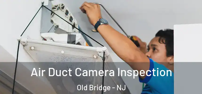  Air Duct Camera Inspection Old Bridge - NJ