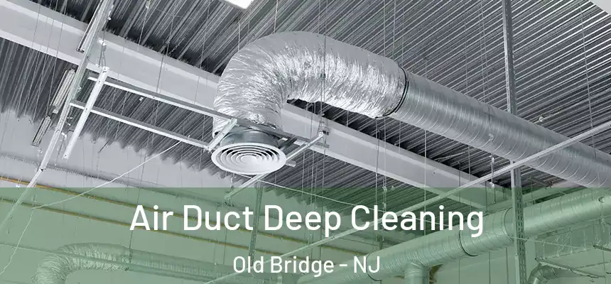  Air Duct Deep Cleaning Old Bridge - NJ