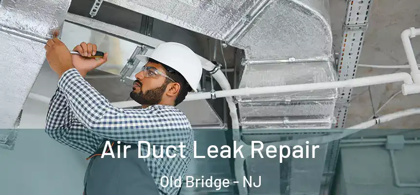 Air Duct Leak Repair Old Bridge - NJ