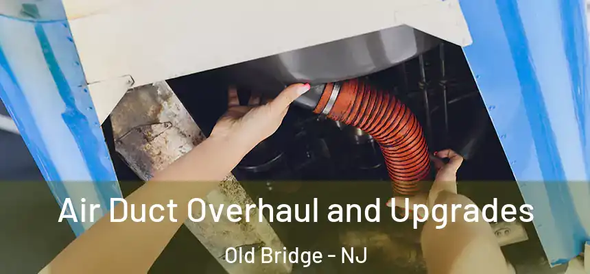 Air Duct Overhaul and Upgrades Old Bridge - NJ