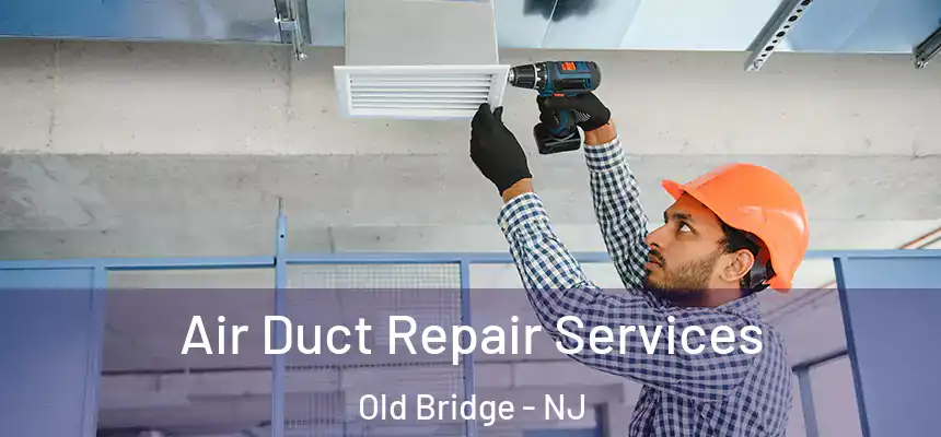 Air Duct Repair Services Old Bridge - NJ