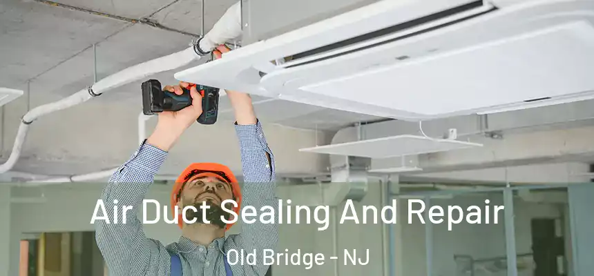  Air Duct Sealing And Repair Old Bridge - NJ
