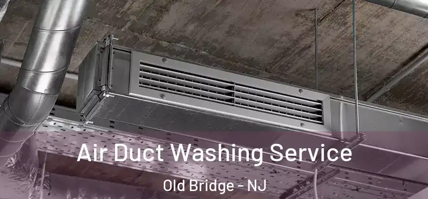 Air Duct Washing Service Old Bridge - NJ