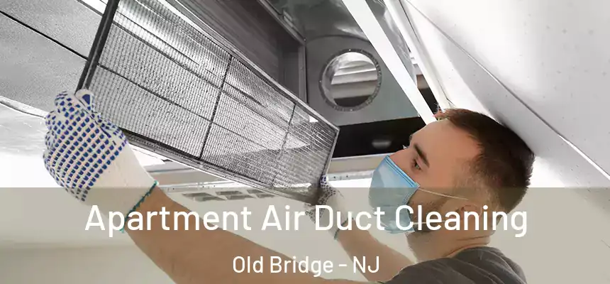 Apartment Air Duct Cleaning Old Bridge - NJ