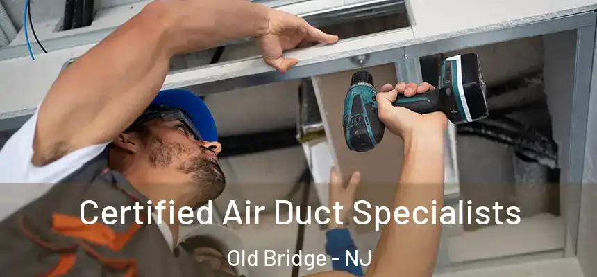  Certified Air Duct Specialists Old Bridge - NJ