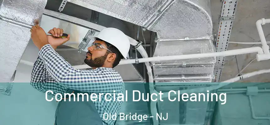  Commercial Duct Cleaning Old Bridge - NJ
