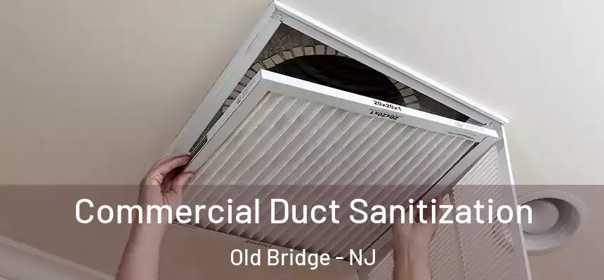 Commercial Duct Sanitization Old Bridge - NJ