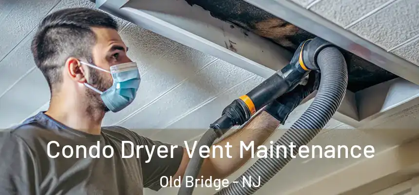 Condo Dryer Vent Maintenance Old Bridge - NJ