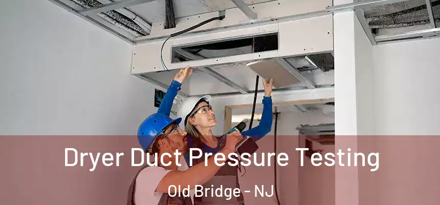  Dryer Duct Pressure Testing Old Bridge - NJ