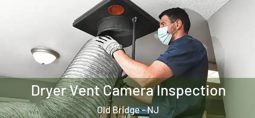 Dryer Vent Camera Inspection Old Bridge - NJ