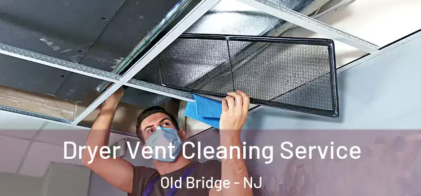  Dryer Vent Cleaning Service Old Bridge - NJ