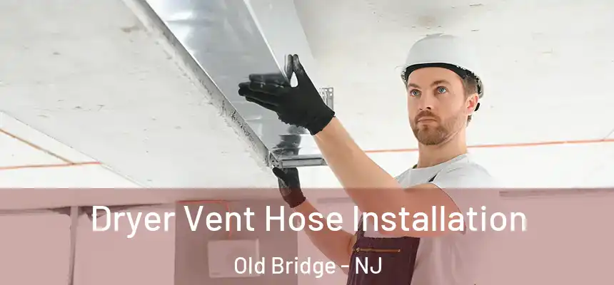  Dryer Vent Hose Installation Old Bridge - NJ