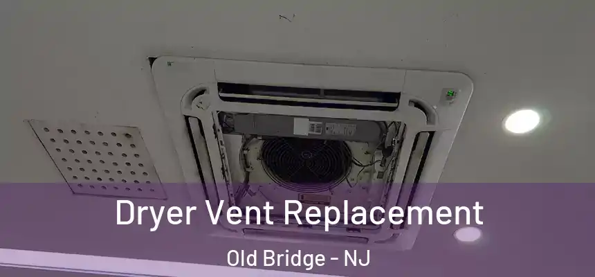  Dryer Vent Replacement Old Bridge - NJ