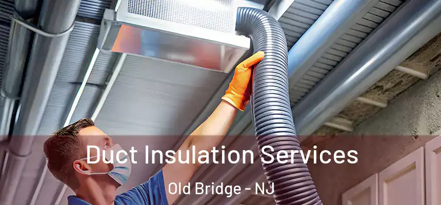  Duct Insulation Services Old Bridge - NJ