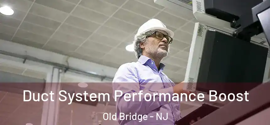  Duct System Performance Boost Old Bridge - NJ