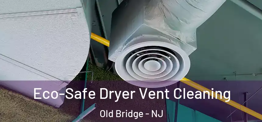  Eco-Safe Dryer Vent Cleaning Old Bridge - NJ