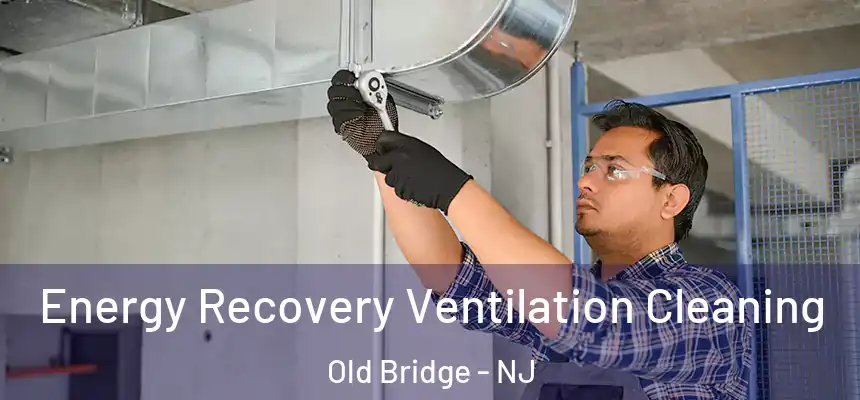 Energy Recovery Ventilation Cleaning Old Bridge - NJ