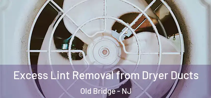  Excess Lint Removal from Dryer Ducts Old Bridge - NJ