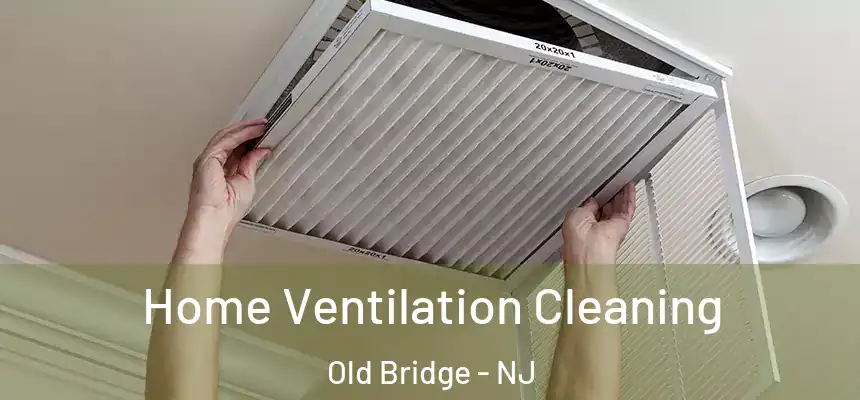 Home Ventilation Cleaning Old Bridge - NJ