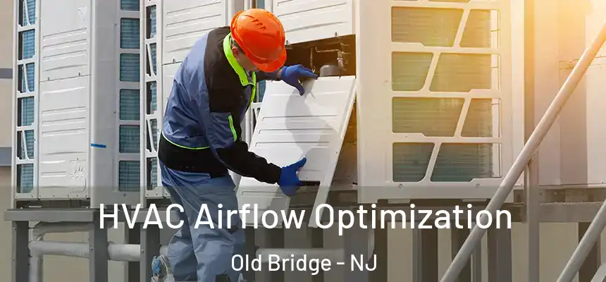  HVAC Airflow Optimization Old Bridge - NJ