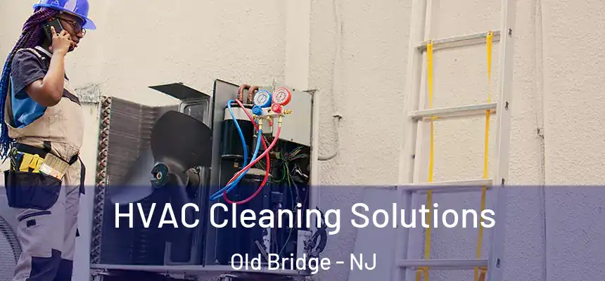 HVAC Cleaning Solutions Old Bridge - NJ