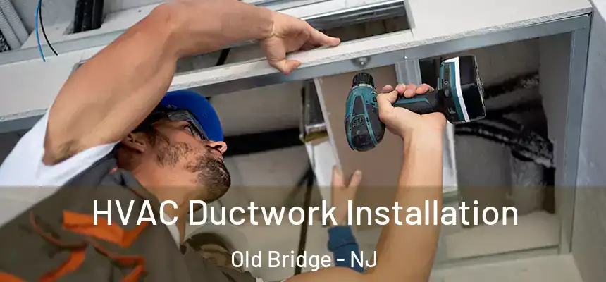  HVAC Ductwork Installation Old Bridge - NJ