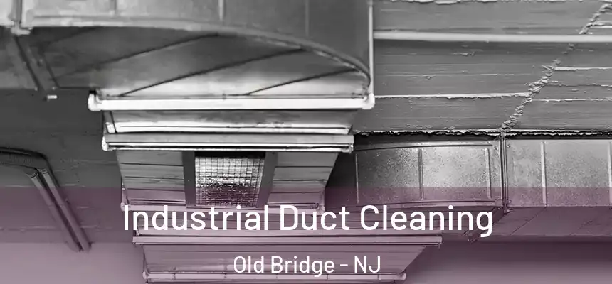  Industrial Duct Cleaning Old Bridge - NJ