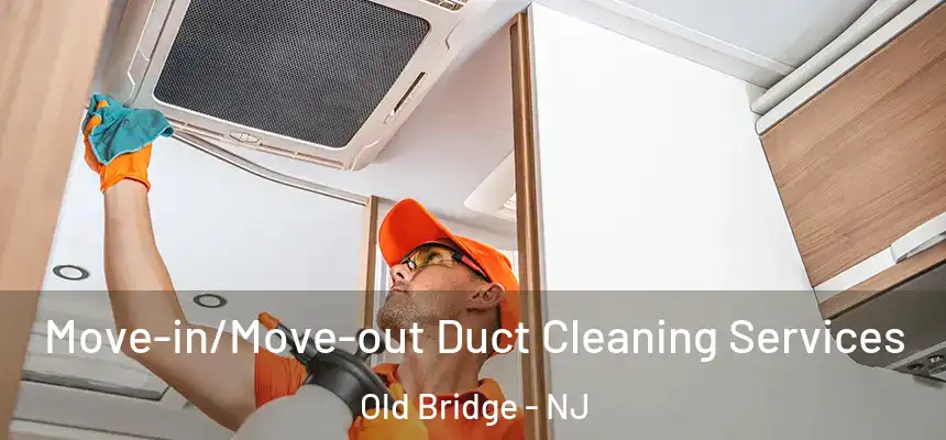 Move-in/Move-out Duct Cleaning Services Old Bridge - NJ