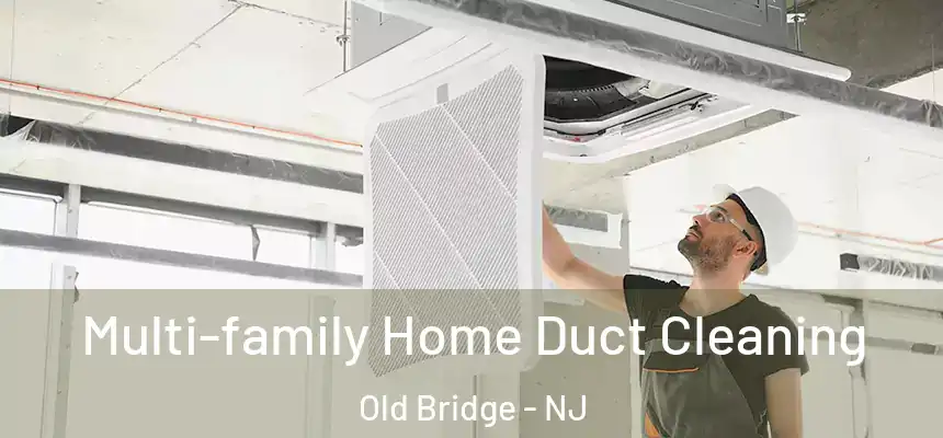 Multi-family Home Duct Cleaning Old Bridge - NJ