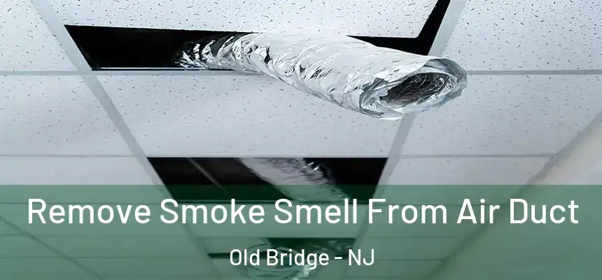  Remove Smoke Smell From Air Duct Old Bridge - NJ
