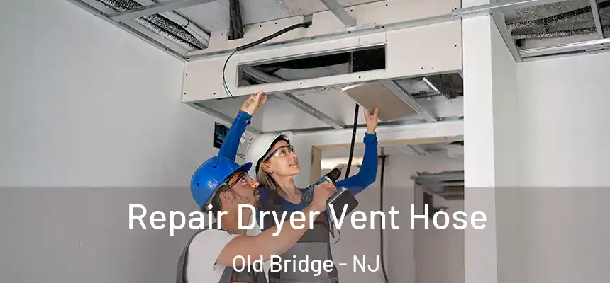 Repair Dryer Vent Hose Old Bridge - NJ