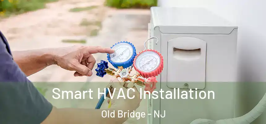 Smart HVAC Installation Old Bridge - NJ