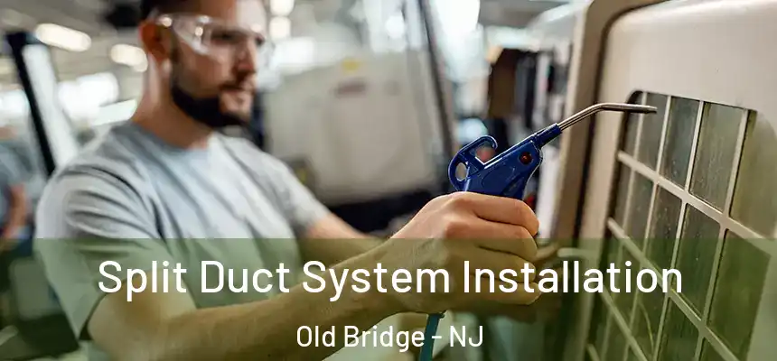 Split Duct System Installation Old Bridge - NJ