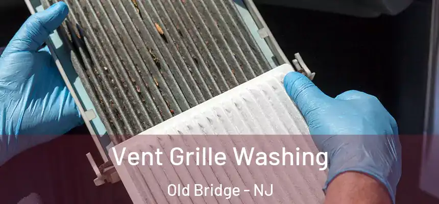 Vent Grille Washing Old Bridge - NJ