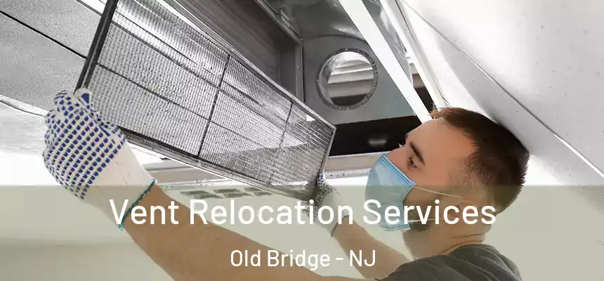  Vent Relocation Services Old Bridge - NJ