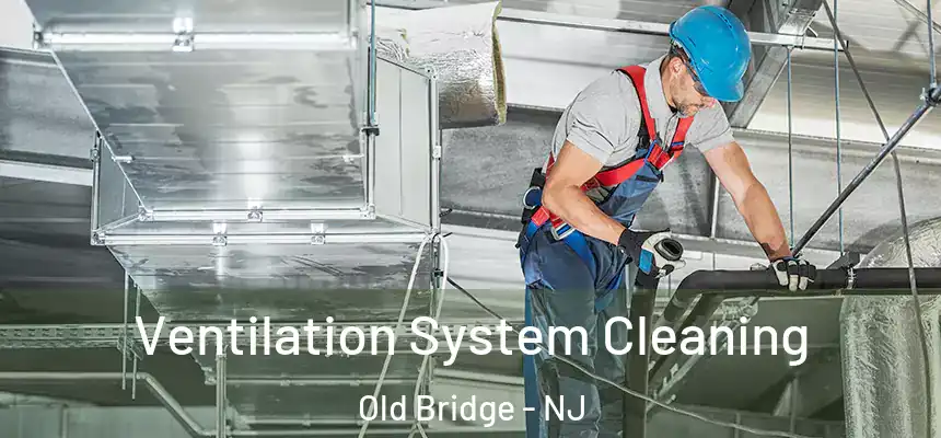  Ventilation System Cleaning Old Bridge - NJ